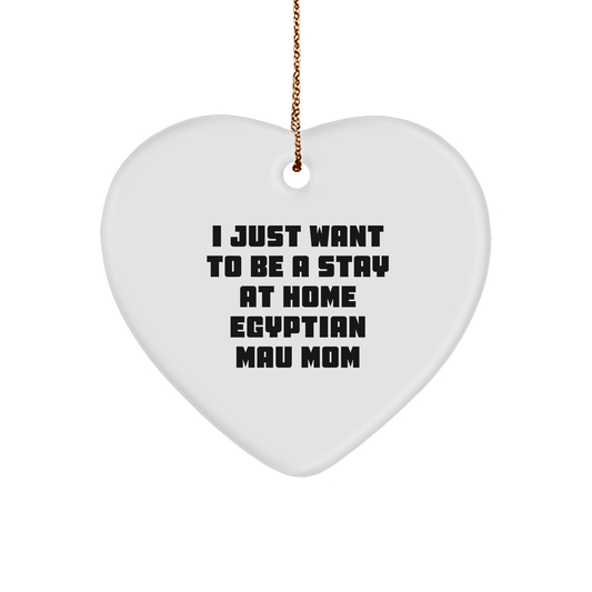 Egyptian Mau Cat Mom Gifts, I Just Want To Be A Stay At Home Mom, Heart Ornament, Christmas Unique Gifts from Family to Egyptian Mau Cat Lovers