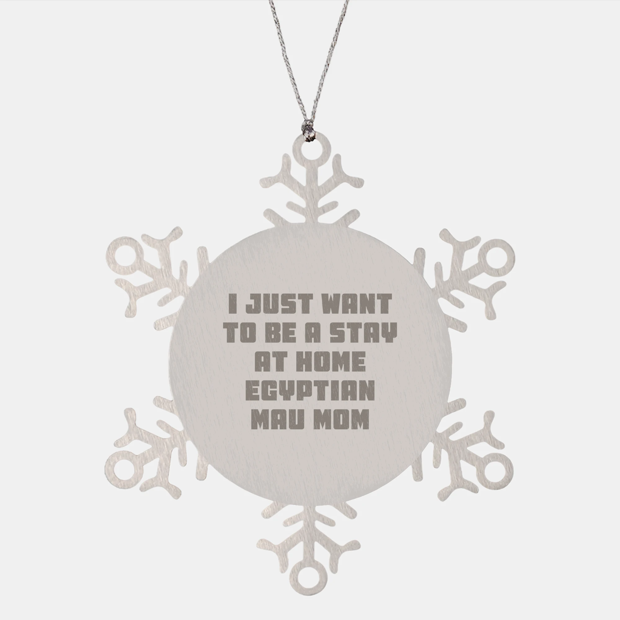 Egyptian Mau Cat Mom Gifts, Snowflake Ornament, Christmas Unique Presents for Her I Just Want To Be A Stay At Home Mom, Gifts from Men to Women, Family, Friends