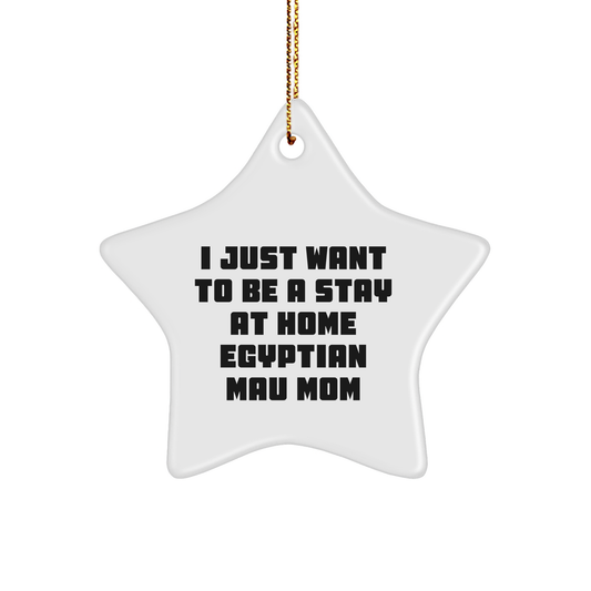 Egyptian Mau Cat Mom Gifts from Friends, Egyptian Mau Cat Star Ornament for Christmas, 'I Just Want To Be A Stay At Home Egyptian Mau Mom' Funny Gift Idea