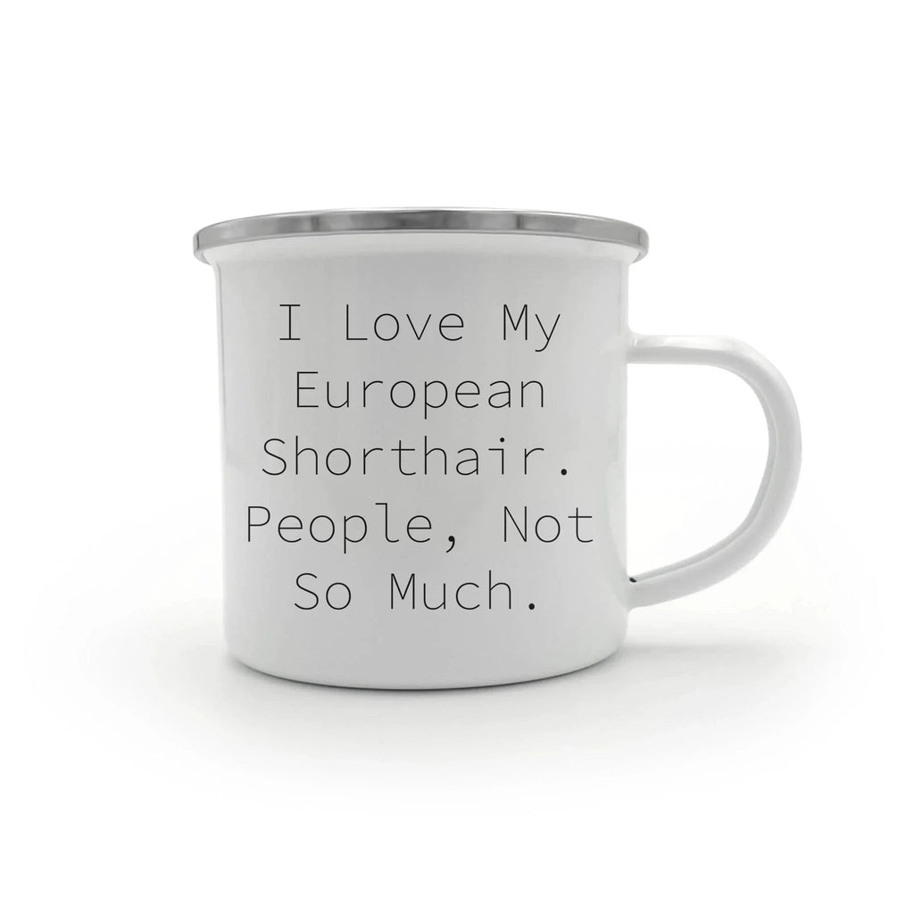 Funny European Shorthair Cat Gifts from Friends for Graduation Unique Camping Mugs - I Love My European Shorthair. People, Not So Much.