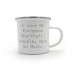 Funny European Shorthair Cat Gifts from Friends for Graduation Unique Camping Mugs - I Love My European Shorthair. People, Not So Much.