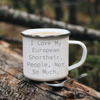Funny European Shorthair Cat Gifts from Friends for Graduation Unique Camping Mugs - I Love My European Shorthair. People, Not So Much.