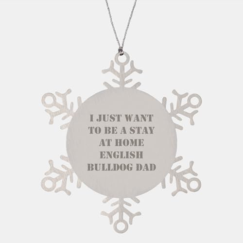 English Bulldog Snowflake Ornament Gifts from Dad - I Just Want to Be A Stay at Home English Bulldog Dad - Christmas Unique Snowflake Ornament for English Bulldog Lovers