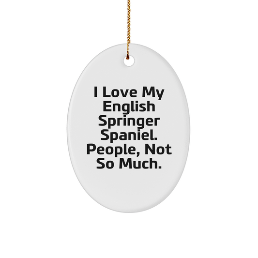 English Springer Spaniel Dog Lovers Oval Ornament, Funny Gift from Friends for Family Christmas Decorations, 'I Love My English Springer Spaniel. People, Not So Much.'