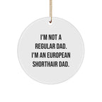 European Shorthair Cat Dad's Funny Christmas Unique Gift, Circle Ornament from Friends and Family, 'I'm Not A Regular Dad. I'm An European Shorthair Dad.'
