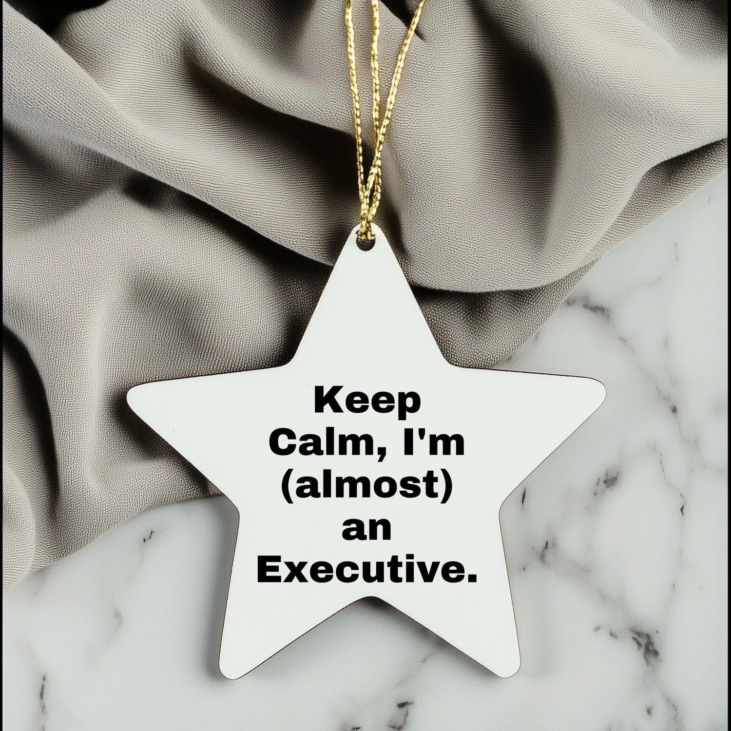 Executive Star Ornament, 'Keep Calm, I'm (almost) An Executive.' Funny Quote, White Star Shaped, Gifts from Friends for Executive, Unique Christmas Unique Gifts