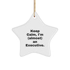 Executive Star Ornament, 'Keep Calm, I'm (almost) An Executive.' Funny Quote, White Star Shaped, Gifts from Friends for Executive, Unique Christmas Unique Gifts