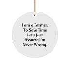 Farmer Gifts, Funny Christmas Circle Ornament, 'I Am A Farmer. To Save Time Let's Just Assume I'm Never Wrong.' Quotes, Gifts from Men to Farmer, for Christmas Unique Gifts