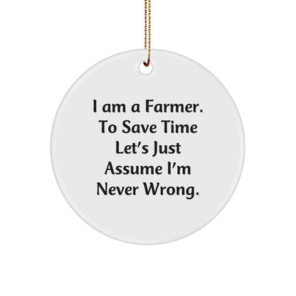 Farmer Gifts, Funny Christmas Circle Ornament, 'I Am A Farmer. To Save Time Let's Just Assume I'm Never Wrong.' Quotes, Gifts from Men to Farmer, for Christmas Unique Gifts