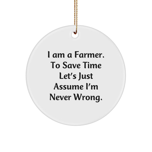 Farmer Gifts, Funny Christmas Circle Ornament, 'I Am A Farmer. To Save Time Let's Just Assume I'm Never Wrong.' Quotes, Gifts from Men to Farmer, for Christmas Unique Gifts