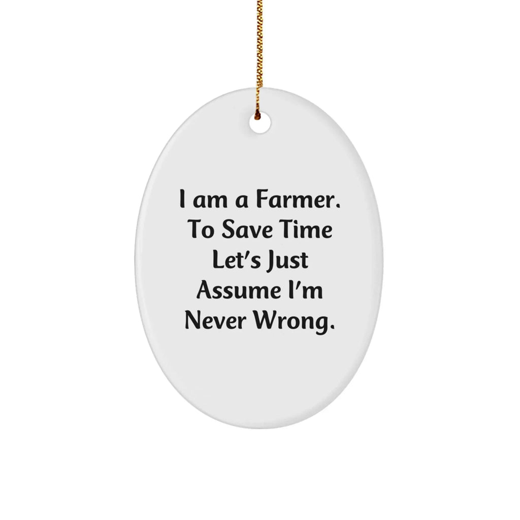 Farmer Gifts from Men Christmas Unique Oval Ornament-I Am A Farmer. 'Never Wrong' Humor, Gifts for Farmer, White Oval Ornament