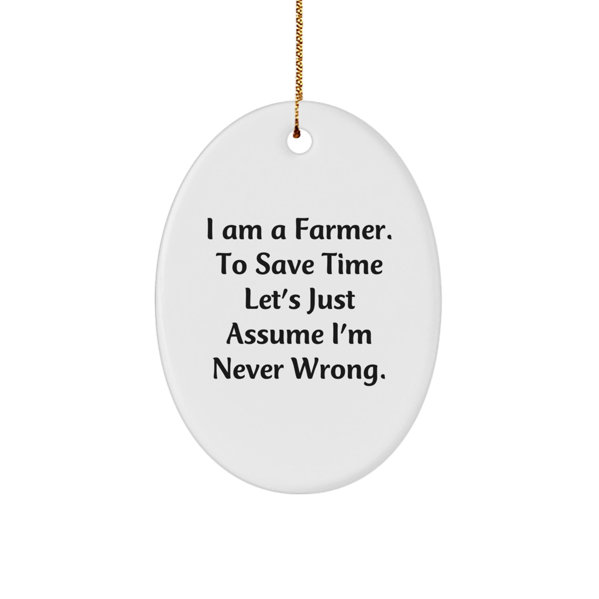 Farmer Gifts from Men Christmas Unique Oval Ornament-I Am A Farmer. 'Never Wrong' Humor, Gifts for Farmer, White Oval Ornament