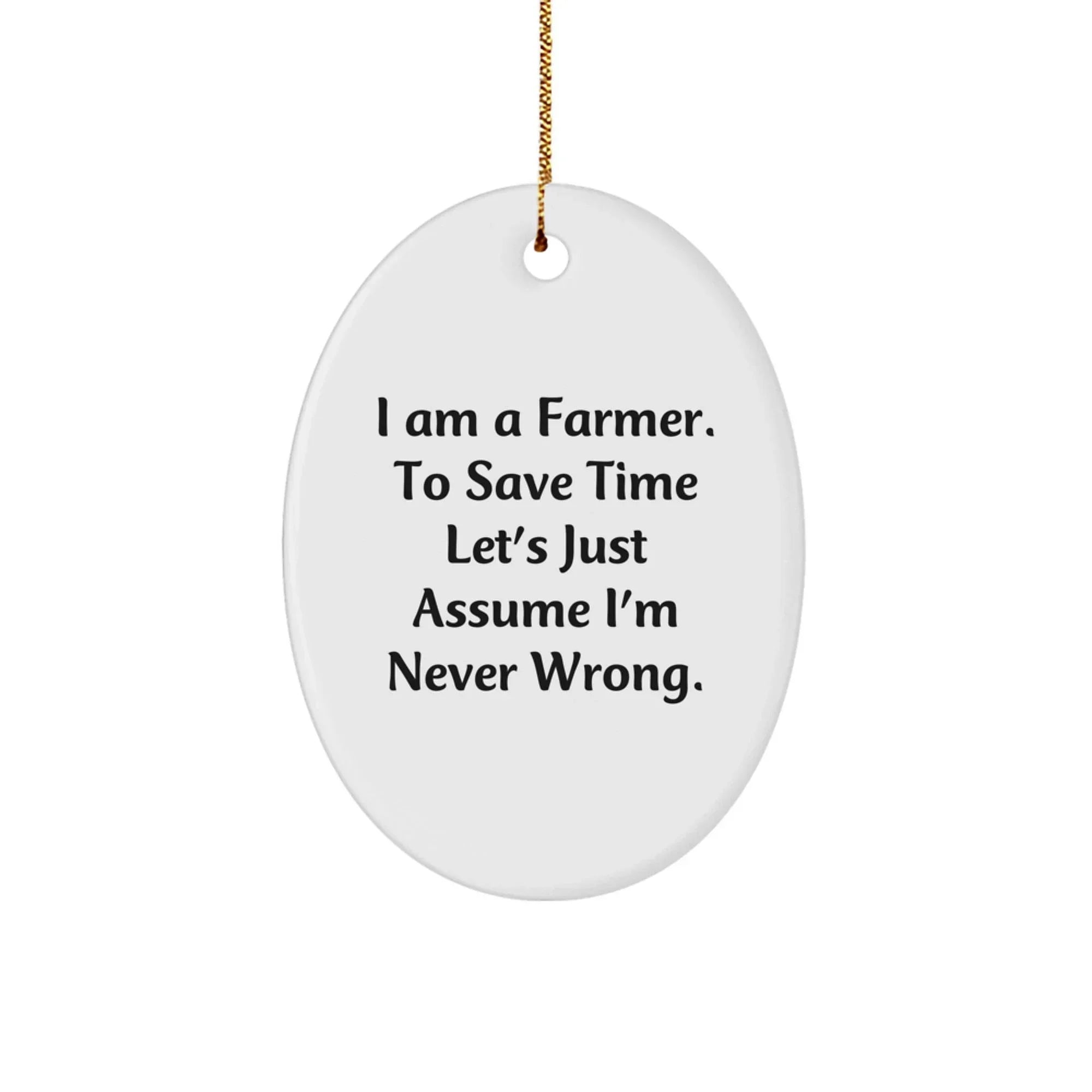 Farmer Gifts from Men Christmas Unique Oval Ornament-I Am A Farmer. 'Never Wrong' Humor, Gifts for Farmer, White Oval Ornament