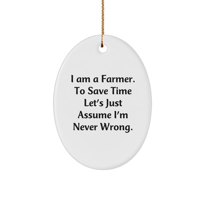 Farmer Gifts from Men Christmas Unique Oval Ornament-I Am A Farmer. 'Never Wrong' Humor, Gifts for Farmer, White Oval Ornament