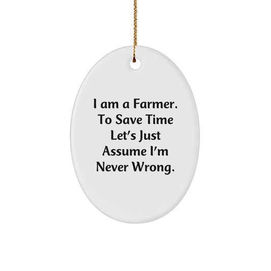 Farmer Gifts from Men Christmas Unique Oval Ornament-I Am A Farmer. 'Never Wrong' Humor, Gifts for Farmer, White Oval Ornament