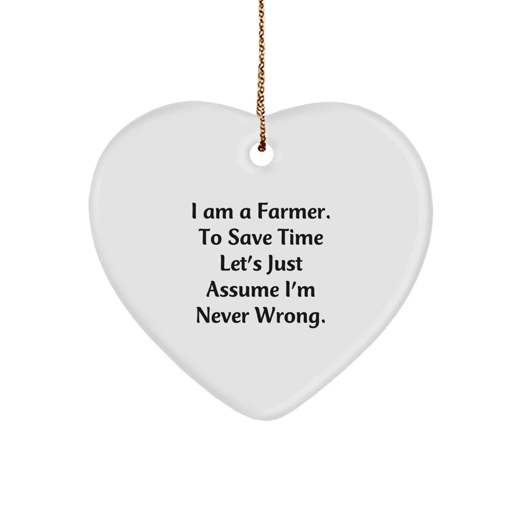 Farmer's Heart Ornament Gifts from Friends and Family - 'I Am A Farmer. To Save Time Let's Just Assume I'm Never Right.' Funny White Heart Ornament for Christmas