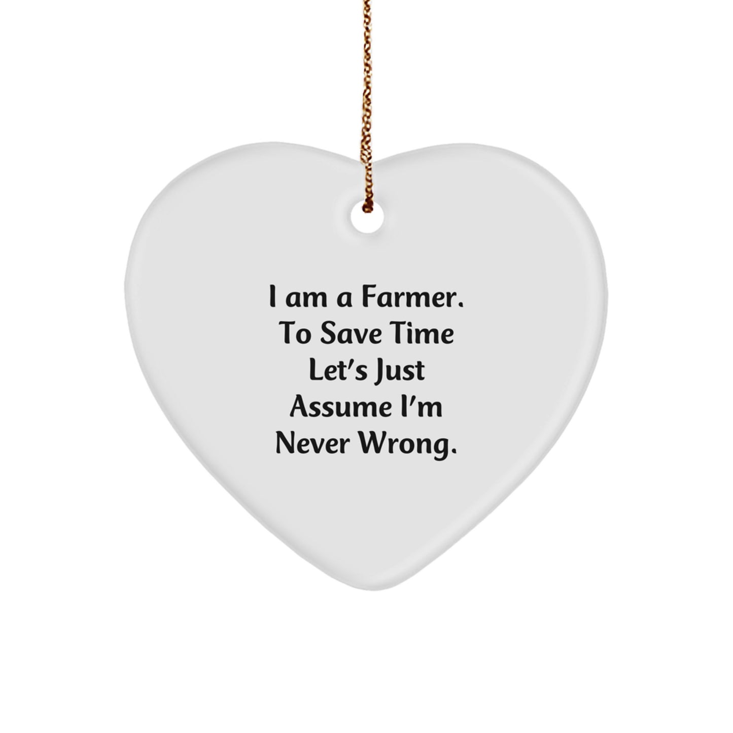 Farmer's Heart Ornament Gifts from Friends and Family - 'I Am A Farmer. To Save Time Let's Just Assume I'm Never Right.' Funny White Heart Ornament for Christmas