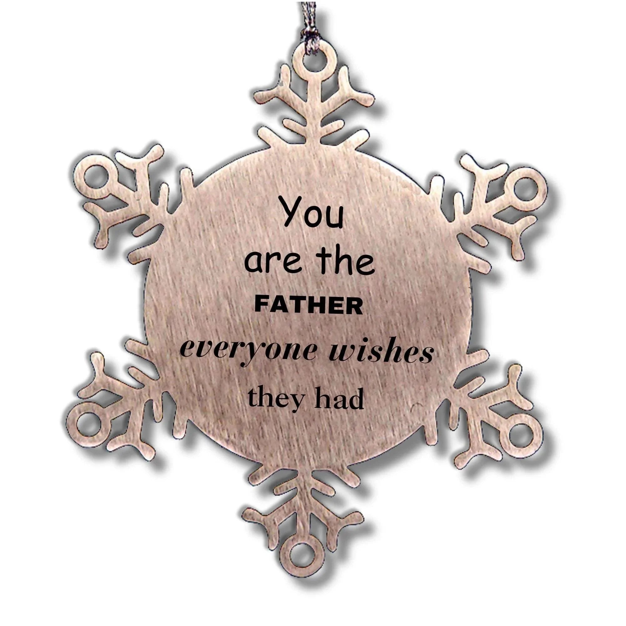 Father Snowflake Ornament, Everyone wishes they had, Inspirational Ornament For Father, Father Gifts, Birthday Christmas Unique Gifts For Father