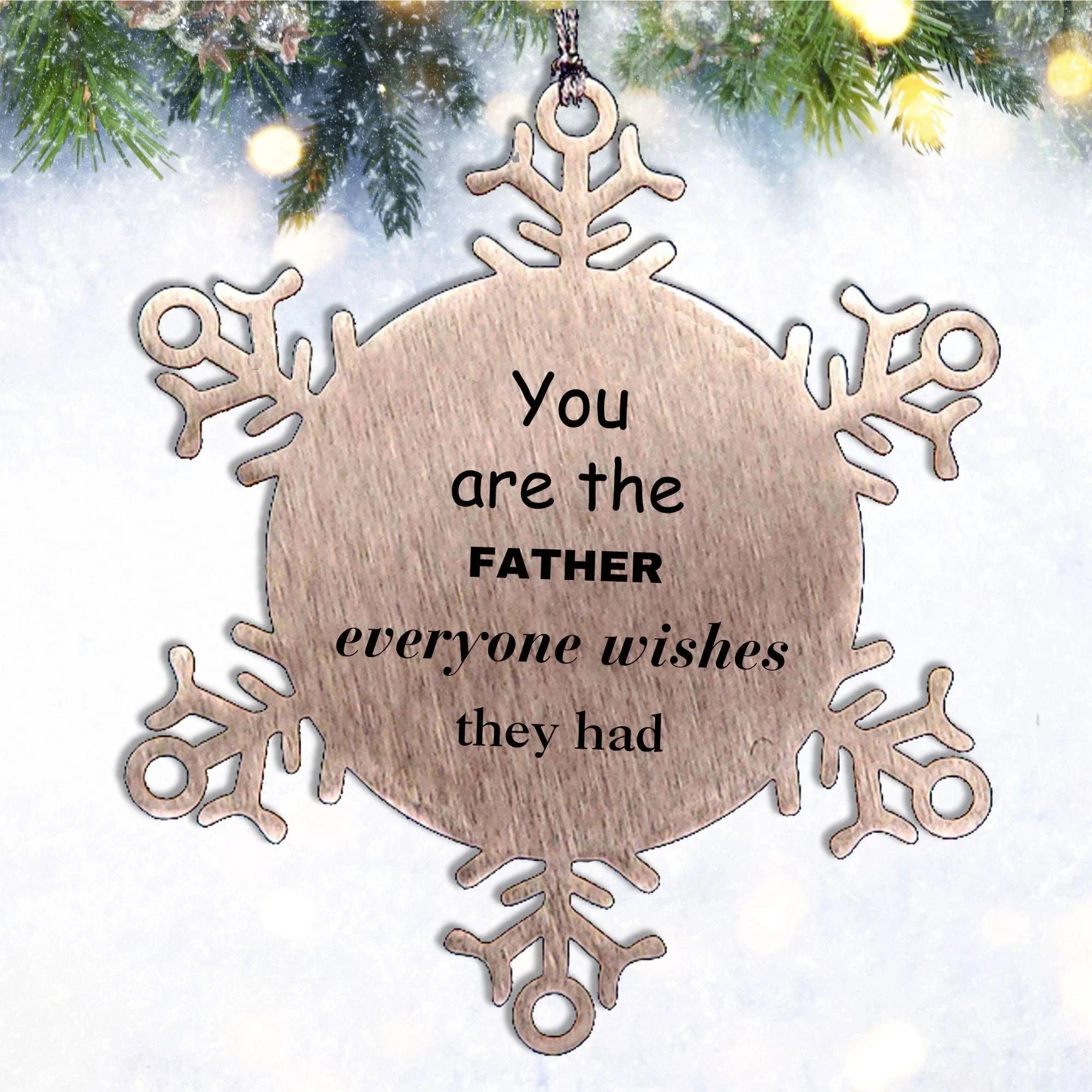 Father Snowflake Ornament, Everyone wishes they had, Inspirational Ornament For Father, Father Gifts, Birthday Christmas Unique Gifts For Father