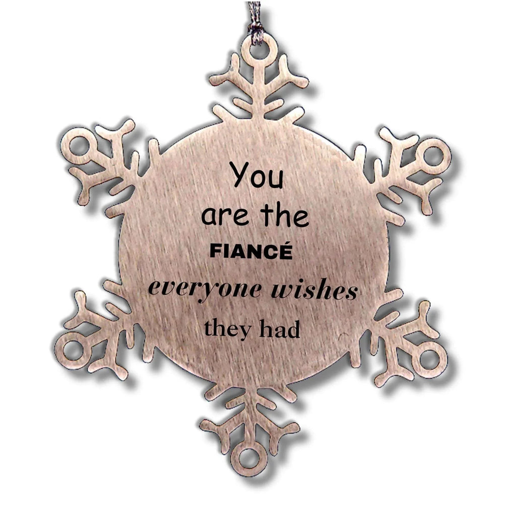 Fiance Snowflake Ornament, Everyone wishes they had, Inspirational Ornament For Fiance, Fiance Gifts, Birthday Christmas Unique Gifts For Fiance