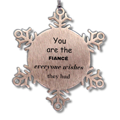 Fiance Snowflake Ornament, Everyone wishes they had, Inspirational Ornament For Fiance, Fiance Gifts, Birthday Christmas Unique Gifts For Fiance