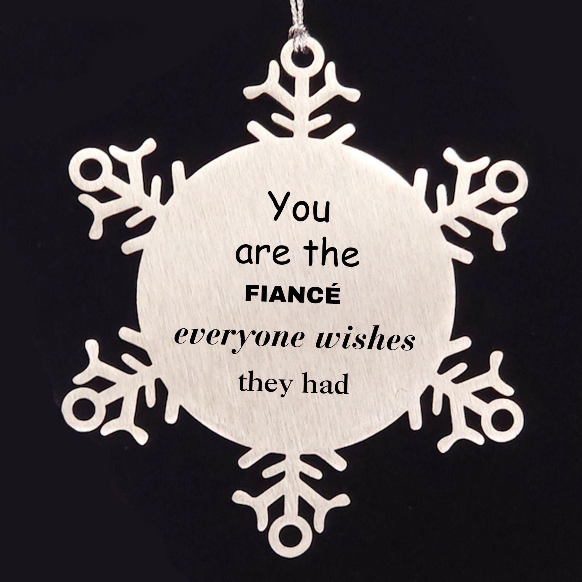 Fiance Snowflake Ornament, Everyone wishes they had, Inspirational Ornament For Fiance, Fiance Gifts, Birthday Christmas Unique Gifts For Fiance