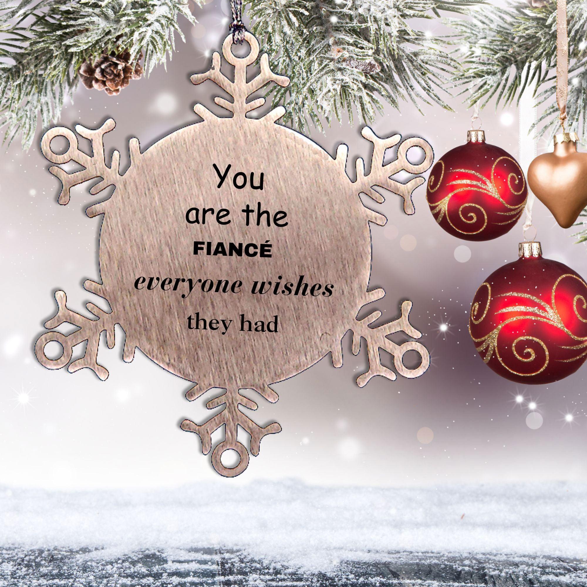 Fiance Snowflake Ornament, Everyone wishes they had, Inspirational Ornament For Fiance, Fiance Gifts, Birthday Christmas Unique Gifts For Fiance