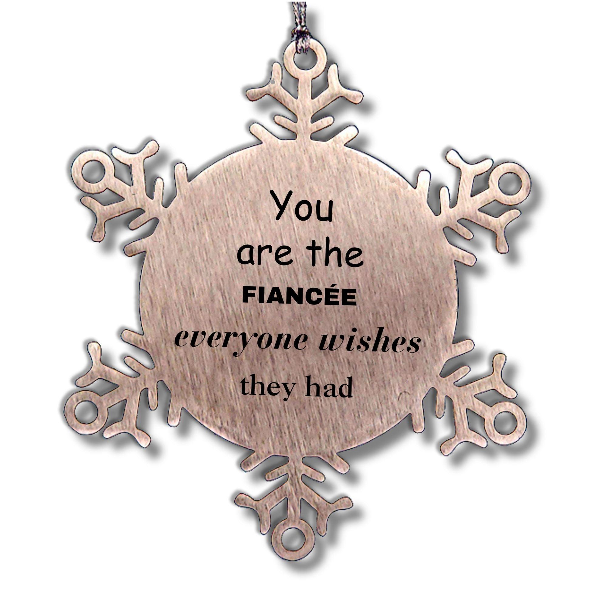 Fiancee Snowflake Ornament, Everyone wishes they had, Inspirational Ornament For Fiancee, Fiancee Gifts, Birthday Christmas Unique Gifts For Fiancee