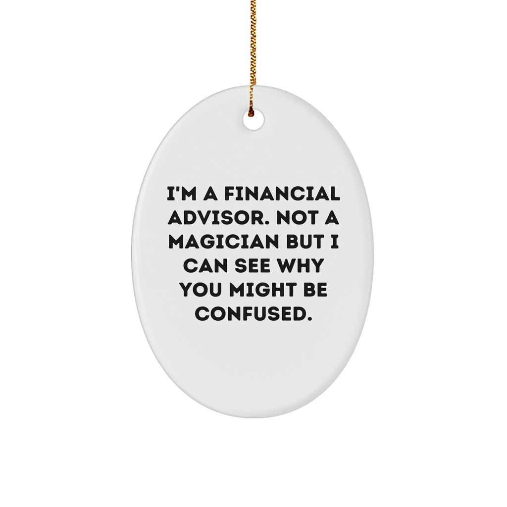Financial Advisor Gifts from Friends - Oval Ornament with Funny Quote - 'I'm A Financial Advisor. Not A Magician...' - Christmas Unique Presents for Men or Women