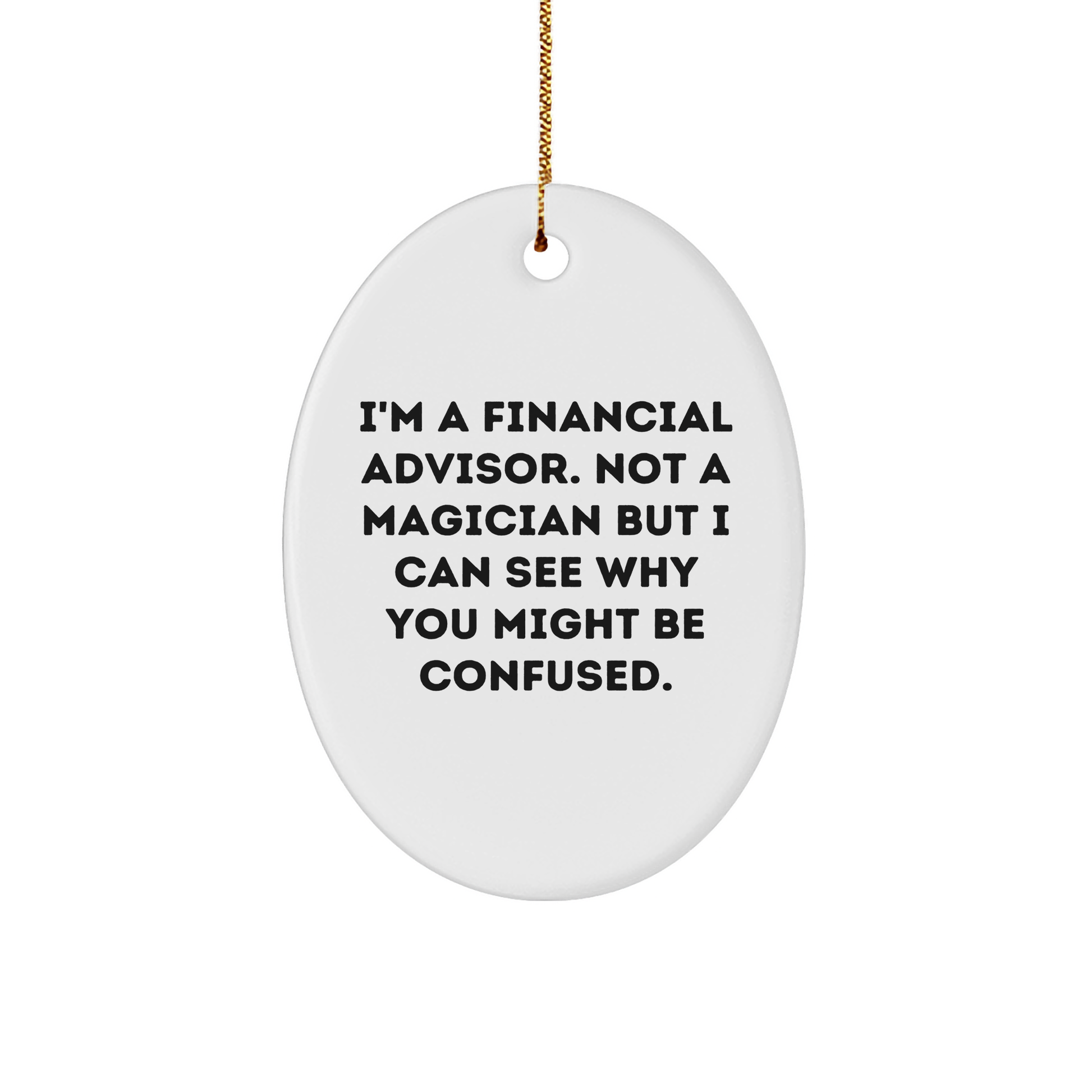 Financial Advisor Gifts from Friends - Oval Ornament with Funny Quote - 'I'm A Financial Advisor. Not A Magician...' - Christmas Unique Presents for Men or Women