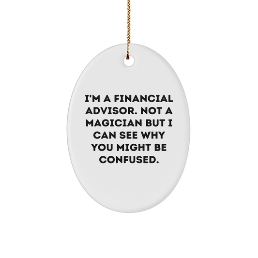 Financial Advisor Gifts from Friends - Oval Ornament with Funny Quote - 'I'm A Financial Advisor. Not A Magician...' - Christmas Unique Presents for Men or Women