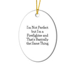 Firefighter Oval Ornament, Funny Quote 'I'm Not Perfect But I'm A Firefighter And That's Basically The Same Thing', Gifts for Firefighters from Family