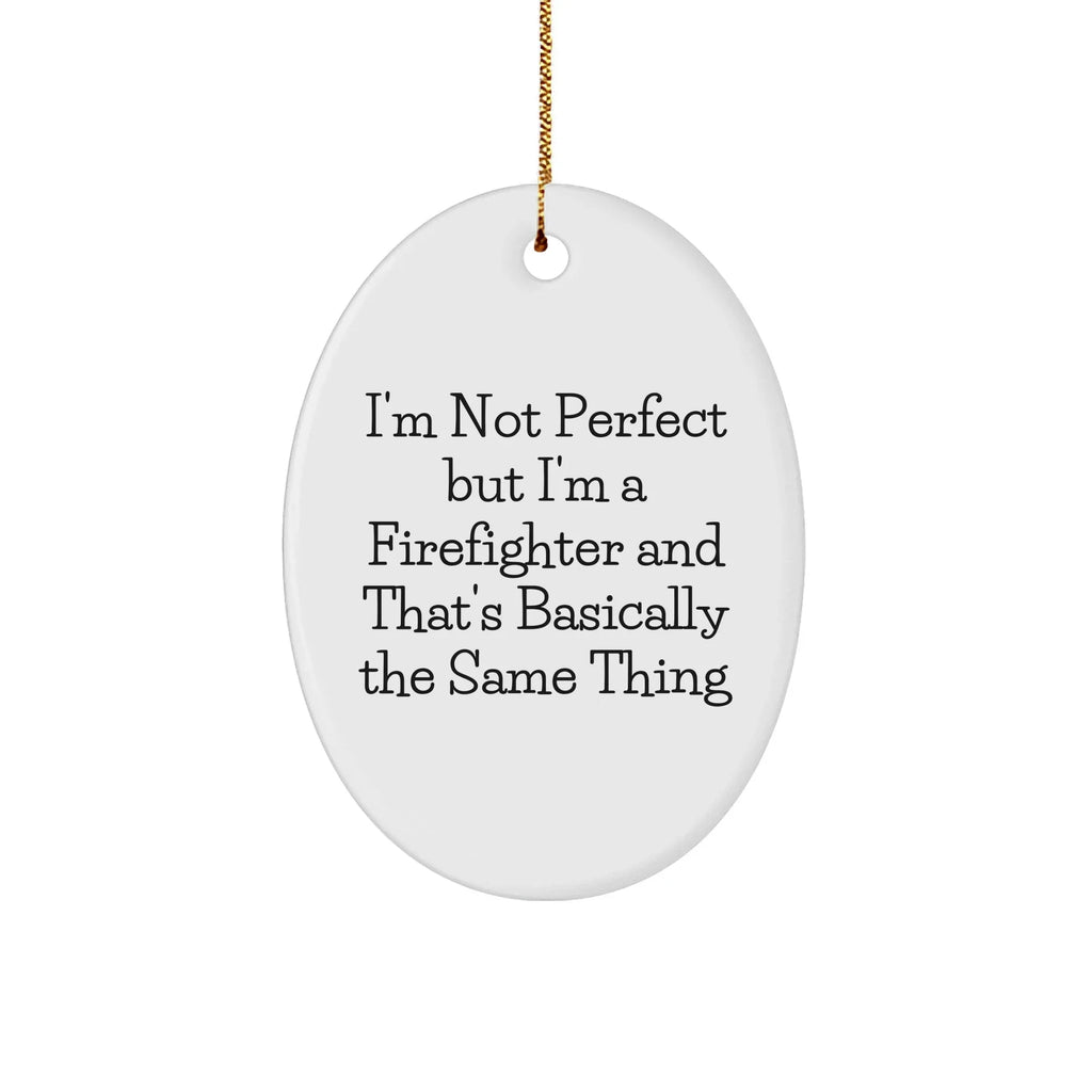 Firefighter Oval Ornament, Funny Quote 'I'm Not Perfect But I'm A Firefighter And That's Basically The Same Thing', Gifts for Firefighters from Family