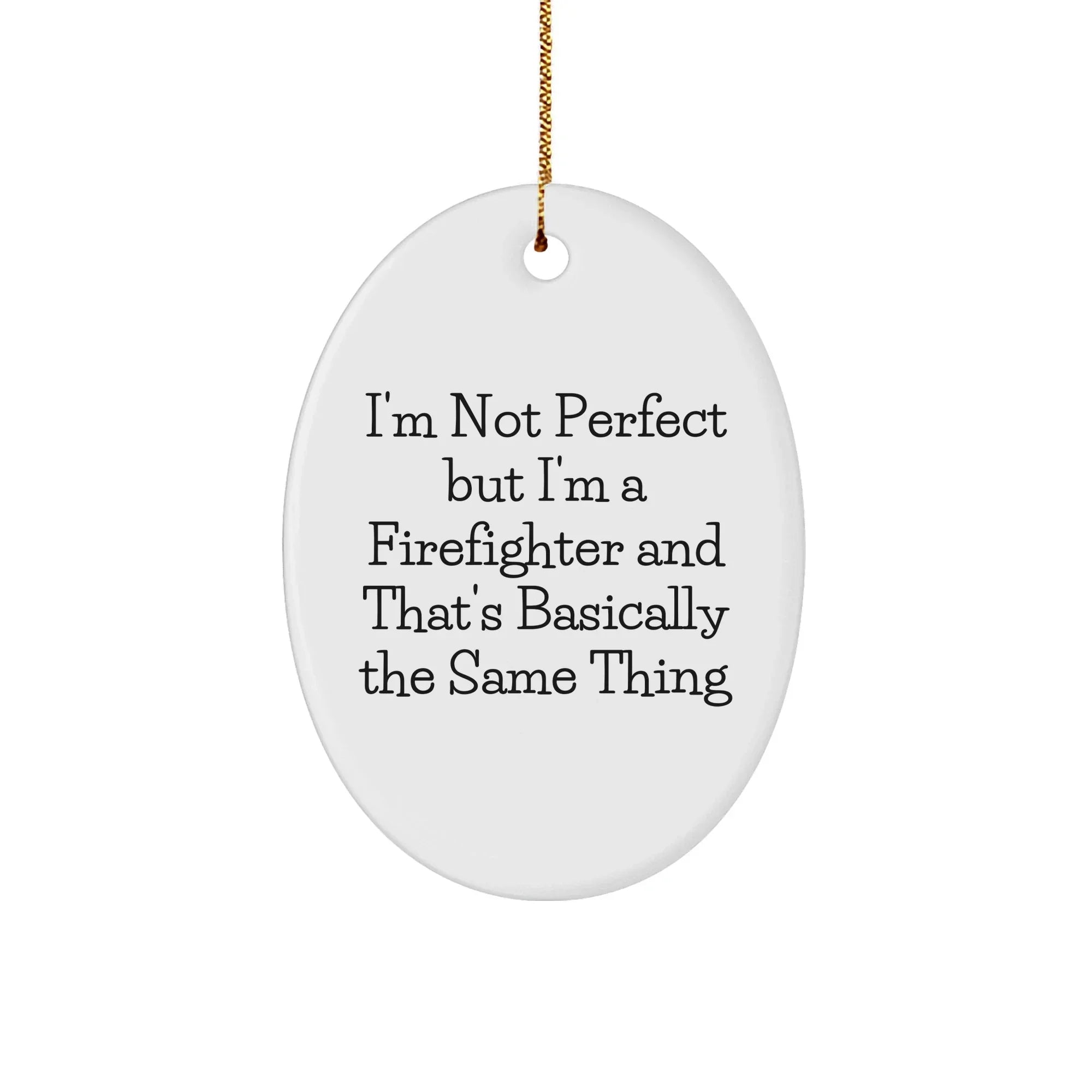 Firefighter Oval Ornament, Funny Quote 'I'm Not Perfect But I'm A Firefighter And That's Basically The Same Thing', Gifts for Firefighters from Family