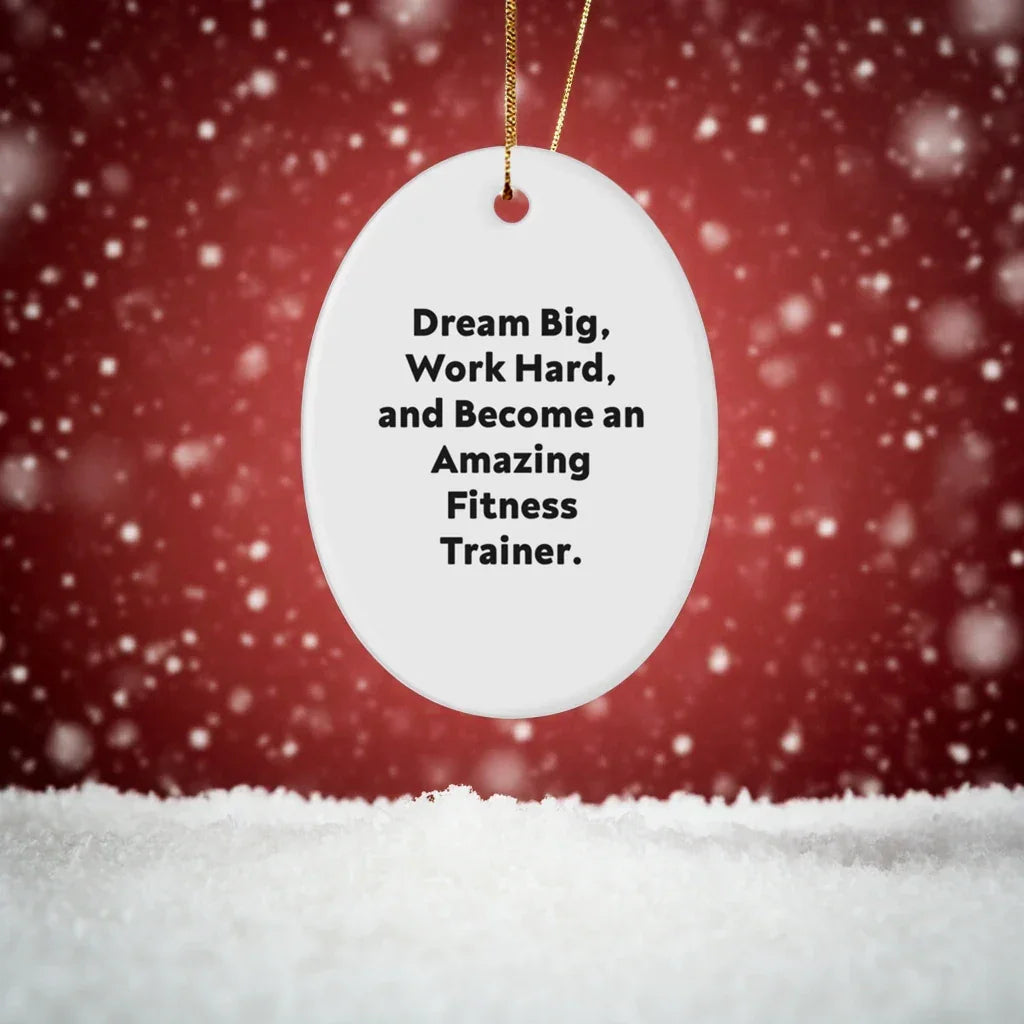 Fitness Trainer Gifts - Oval Ornament - Dream Big, Work Hard, And Become An Amazing Fitness Trainer. - Gifts from Family to Fitness Trainer Friends - Christmas Unique Gifts
