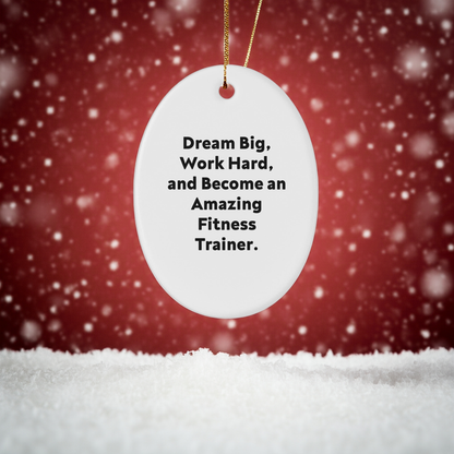 Fitness Trainer Gifts - Oval Ornament - Dream Big, Work Hard, And Become An Amazing Fitness Trainer. - Gifts from Family to Fitness Trainer Friends - Christmas Unique Gifts