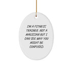 Fitness Trainer Gifts from Friends, Funny Oval Ornament for Christmas, 'I'm A Fitness Trainer. Not A Magician But I Can See Why You Might Be Confused.'