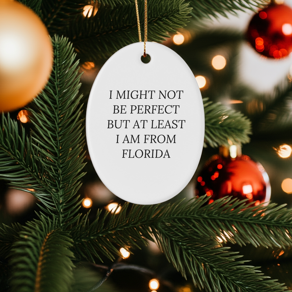 Florida Gifts from Friends - Oval Ornament with 'I Might Not Be Perfect But At Least I Am From Florida' Quote for Christmas