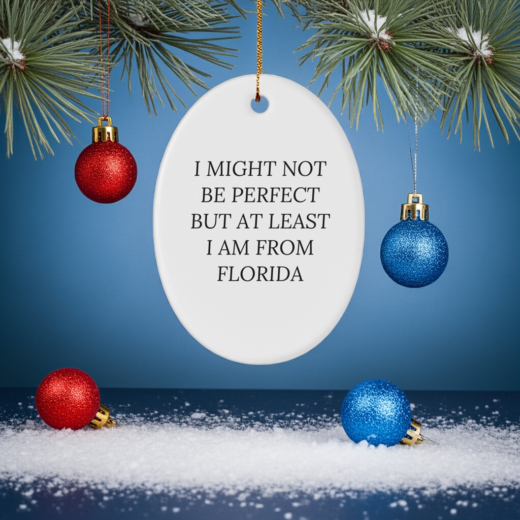 Florida Gifts from Friends - Oval Ornament with 'I Might Not Be Perfect But At Least I Am From Florida' Quote for Christmas
