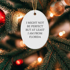 Florida Gifts from Friends - Oval Ornament with 'I Might Not Be Perfect But At Least I Am From Florida' Quote for Christmas