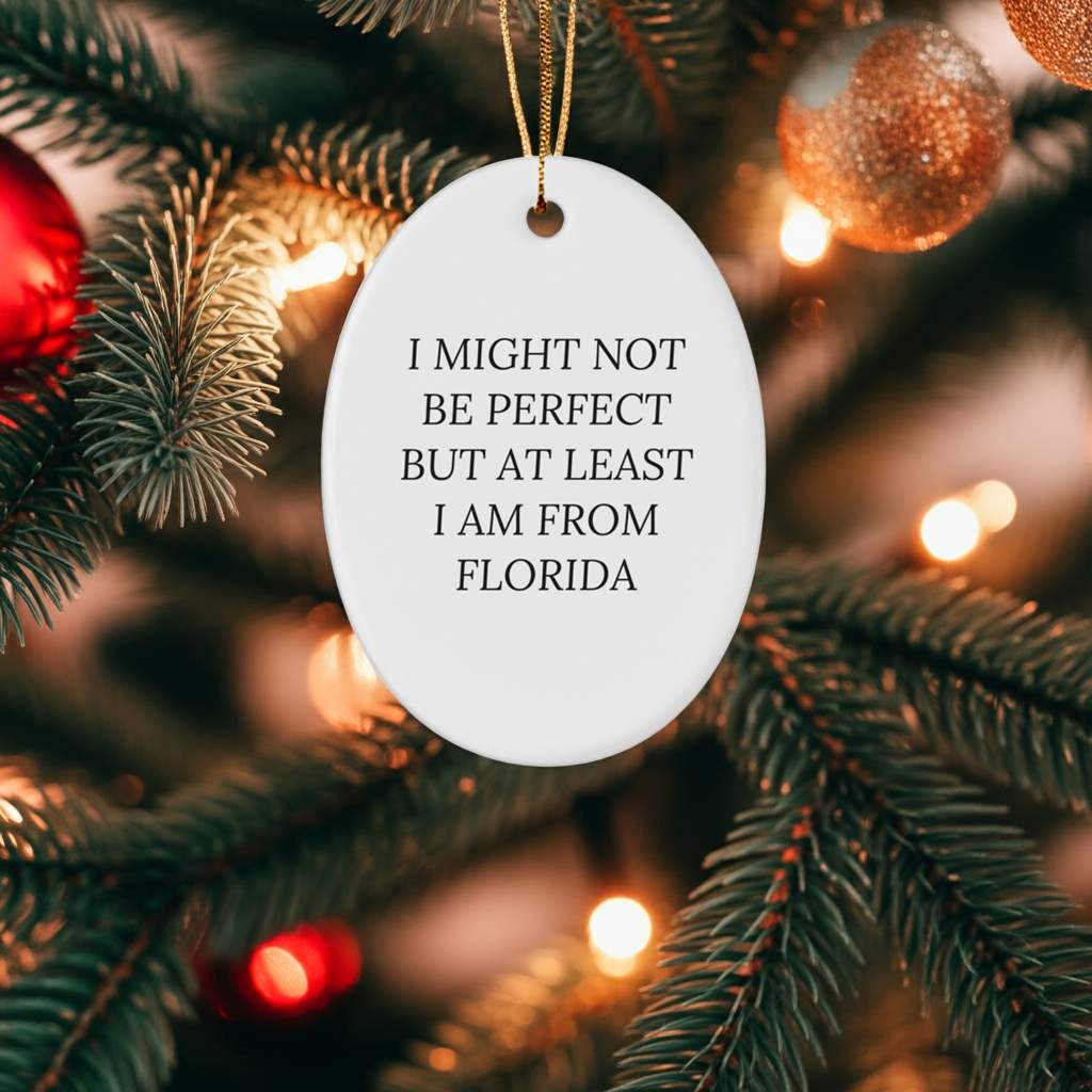 Florida Gifts from Friends - Oval Ornament with 'I Might Not Be Perfect But At Least I Am From Florida' Quote for Christmas