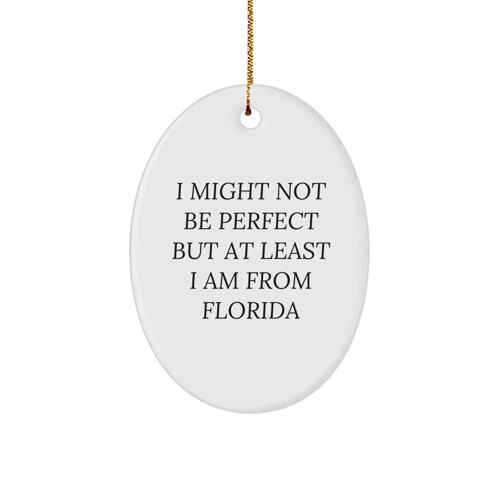 Florida Gifts from Friends - Oval Ornament with 'I Might Not Be Perfect But At Least I Am From Florida' Quote for Christmas
