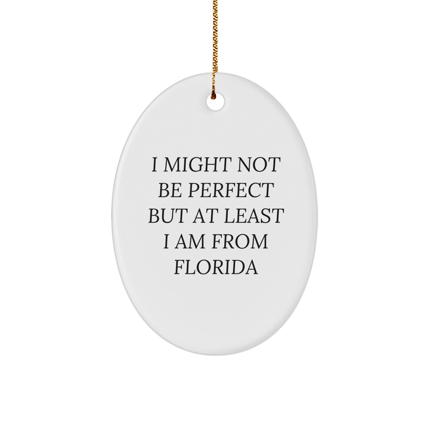 Florida Gifts from Friends - Oval Ornament with 'I Might Not Be Perfect But At Least I Am From Florida' Quote for Christmas