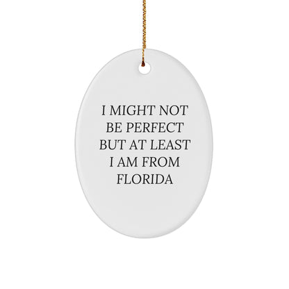 Florida Gifts from Friends - Oval Ornament with 'I Might Not Be Perfect But At Least I Am From Florida' Quote for Christmas