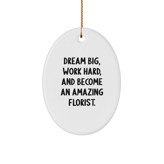 Florist Gifts from Friends, Family, or Coworkers - 'Dream Big, Work Hard, And Become An Amazing Florist.' Oval Ornament for Christmas, Florist, Men, Women, or Kids - Image 1