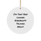 Fun Logger Gifts from Friends - Christmas Unique Circle Ornament, I'm That Sexy Logger Everybody's Talking About.