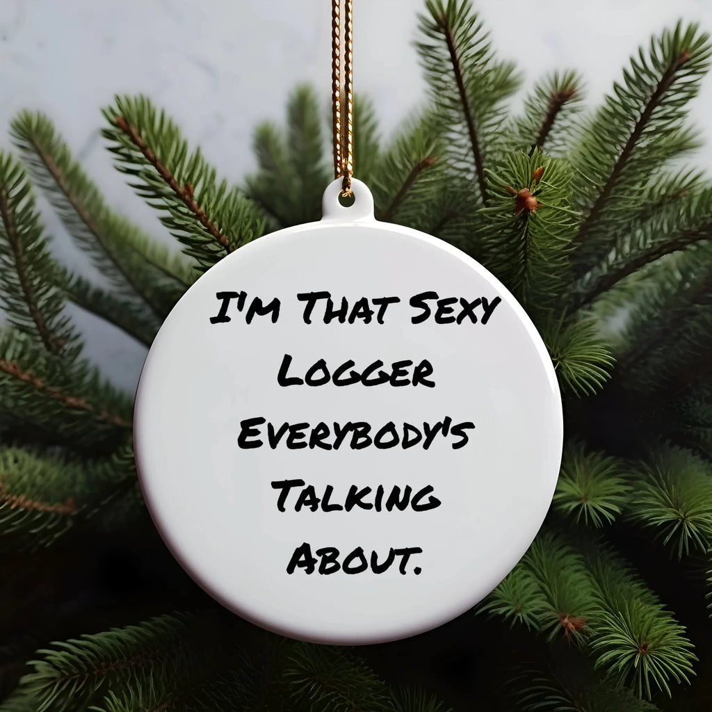 Fun Logger Gifts from Friends - Christmas Unique Circle Ornament, I'm That Sexy Logger Everybody's Talking About.