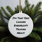 Fun Logger Gifts from Friends - Christmas Unique Circle Ornament, I'm That Sexy Logger Everybody's Talking About.