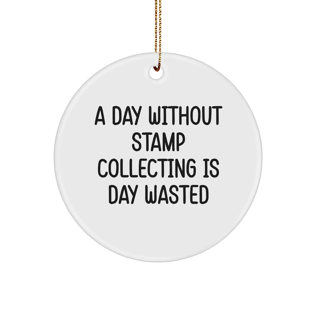 Fun Stamp Collecting Gifts from Friends for Christmas - 'A Day Without Stamp Collecting Is Day Wasted' Circle Ornament