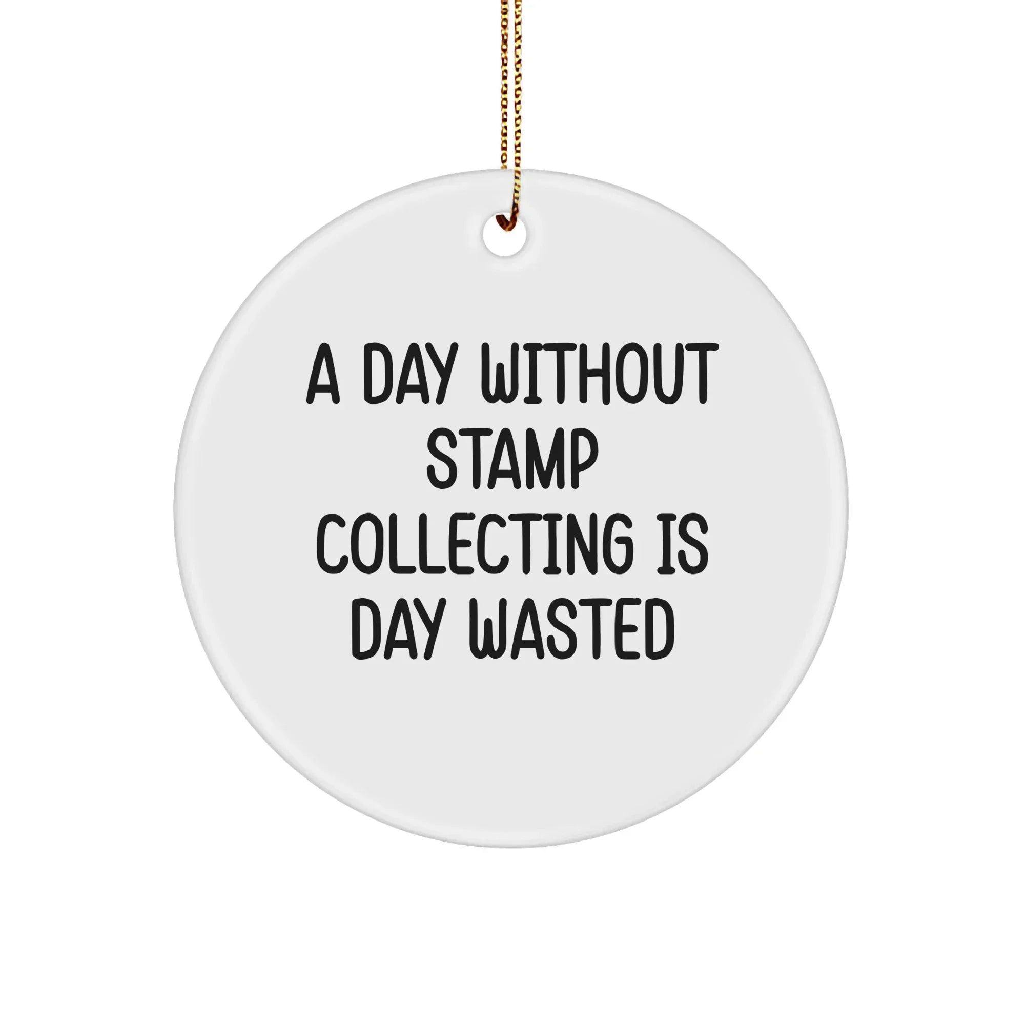 Fun Stamp Collecting Gifts from Friends for Christmas - 'A Day Without Stamp Collecting Is Day Wasted' Circle Ornament